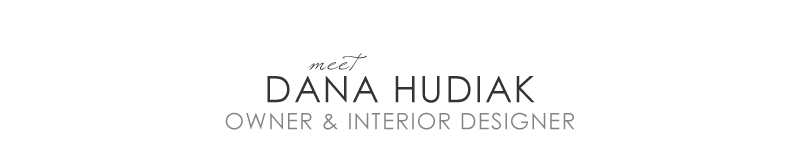 Meet Dana Hudiak. Howner and Interior Designer